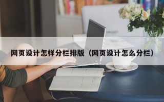 宁德网页设计怎样分栏排版（网页设计怎么分栏）